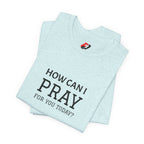 How Can I Pray Tee — Christian Faith Graphic T-Shirt