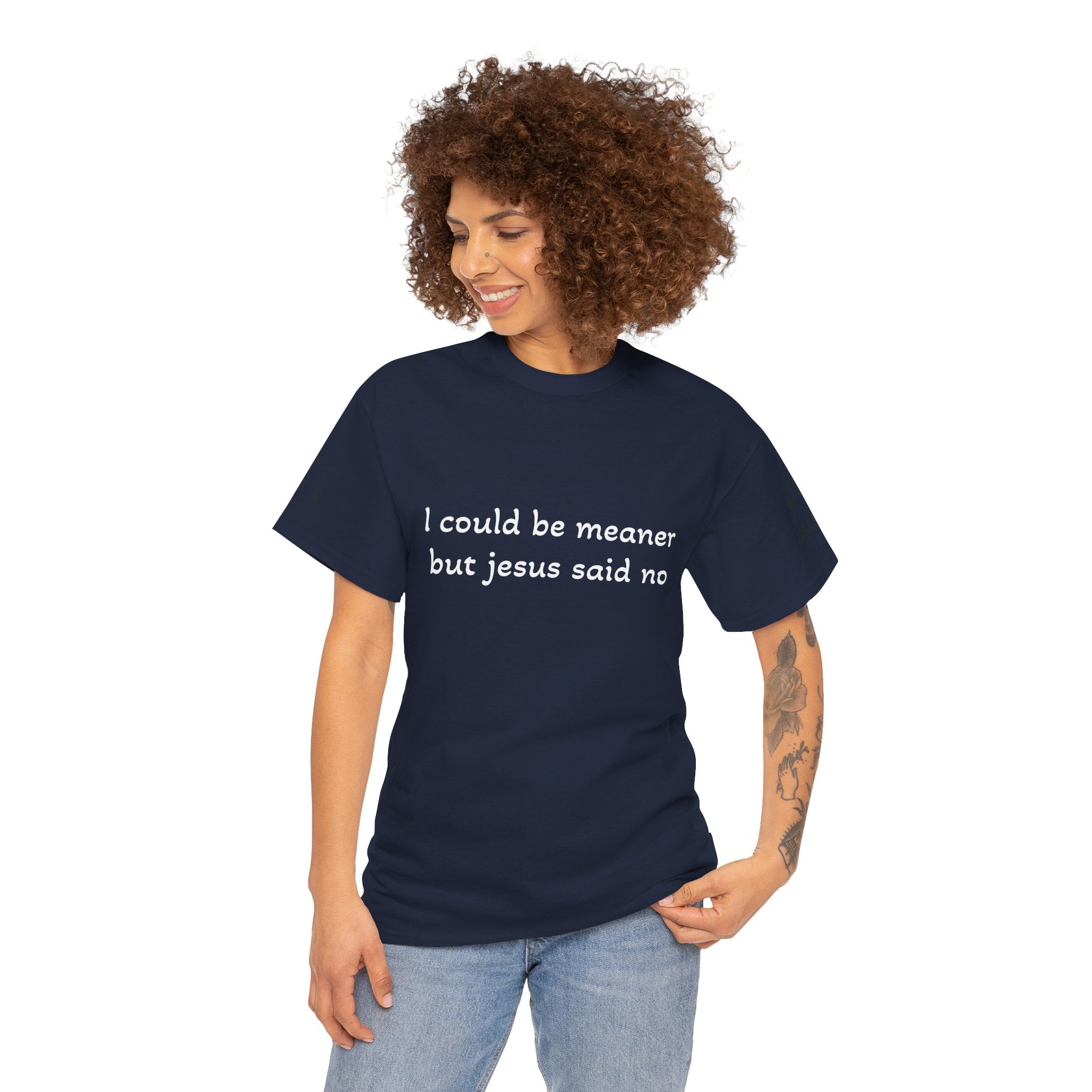 "I Could Be Meaner But Jesus Said Now" T-Shirt — Funny Christian Tee