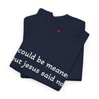 "I Could Be Meaner But Jesus Said Now" T-Shirt — Funny Christian Tee