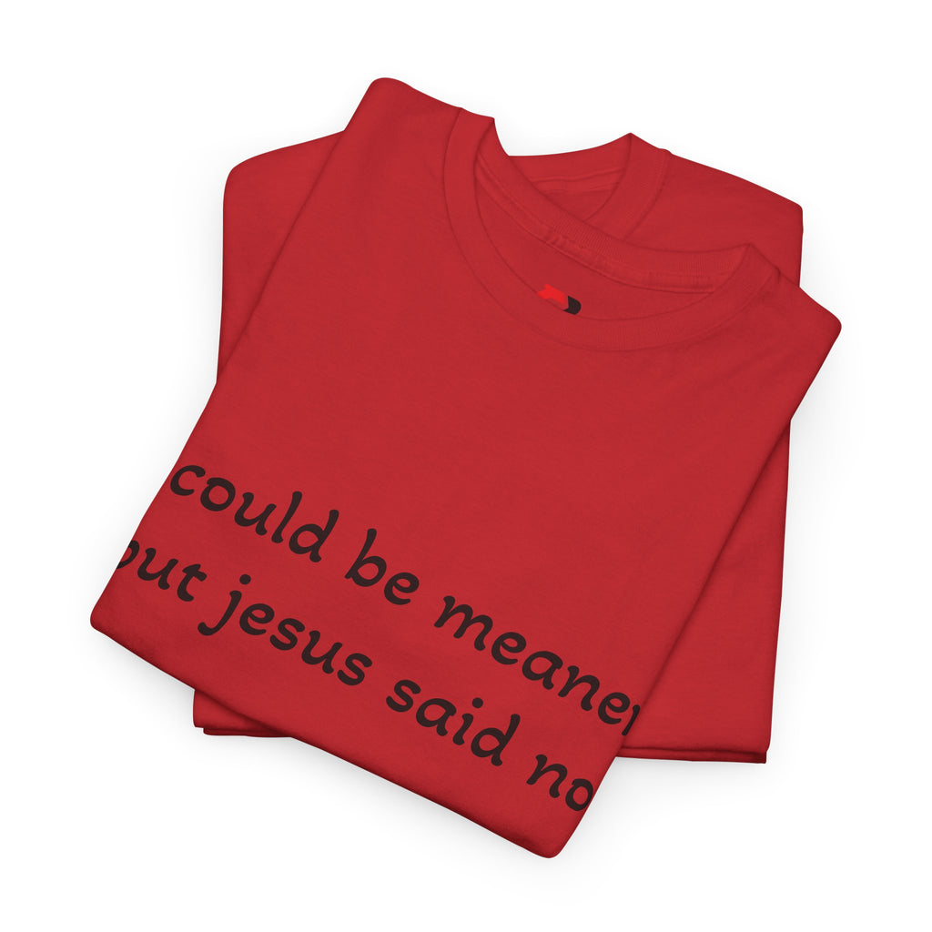 "I Could Be Meaner But Jesus Said Now" T-Shirt — Funny Christian Tee