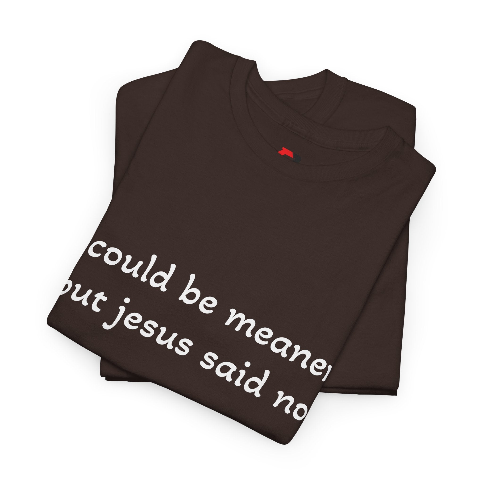 "I Could Be Meaner But Jesus Said Now" T-Shirt — Funny Christian Tee