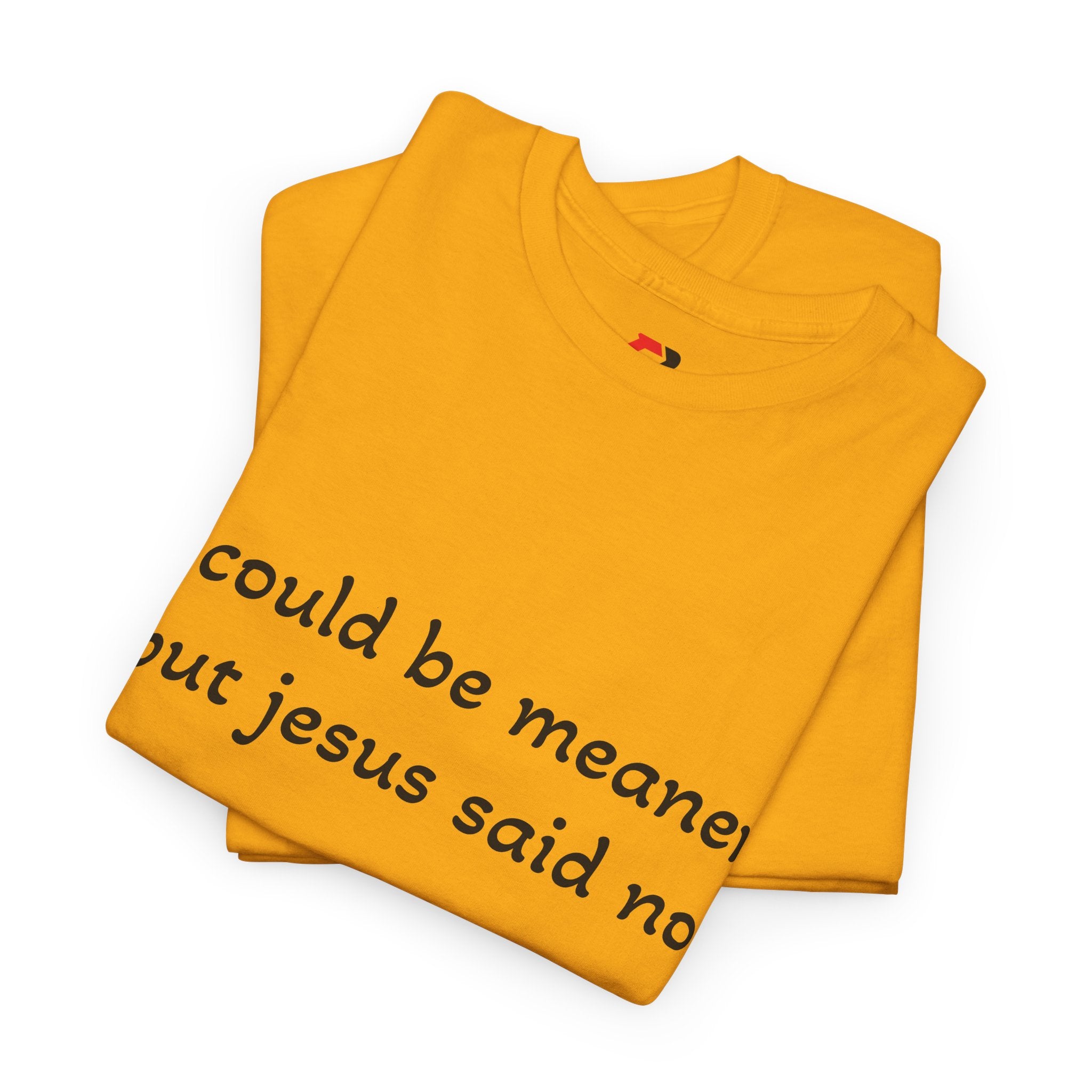 "I Could Be Meaner But Jesus Said Now" T-Shirt — Funny Christian Tee