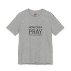 How Can I Pray Tee — Christian Faith Graphic T-Shirt