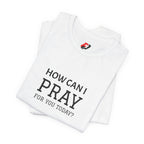 How Can I Pray Tee — Christian Faith Graphic T-Shirt
