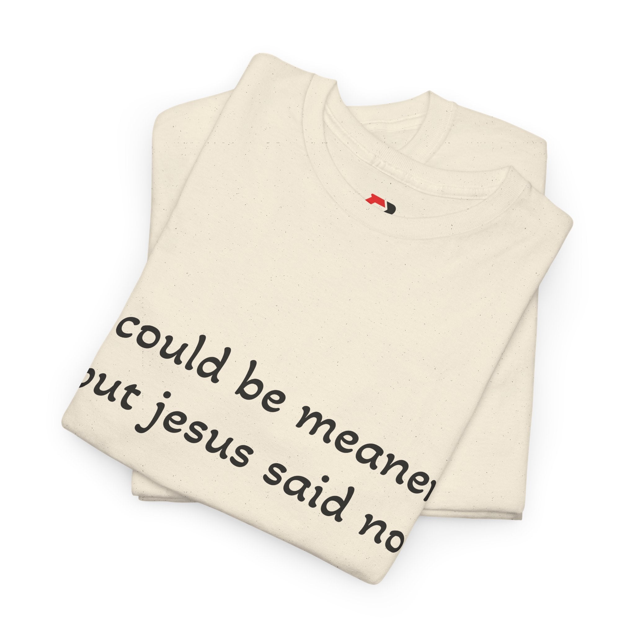 "I Could Be Meaner But Jesus Said Now" T-Shirt — Funny Christian Tee