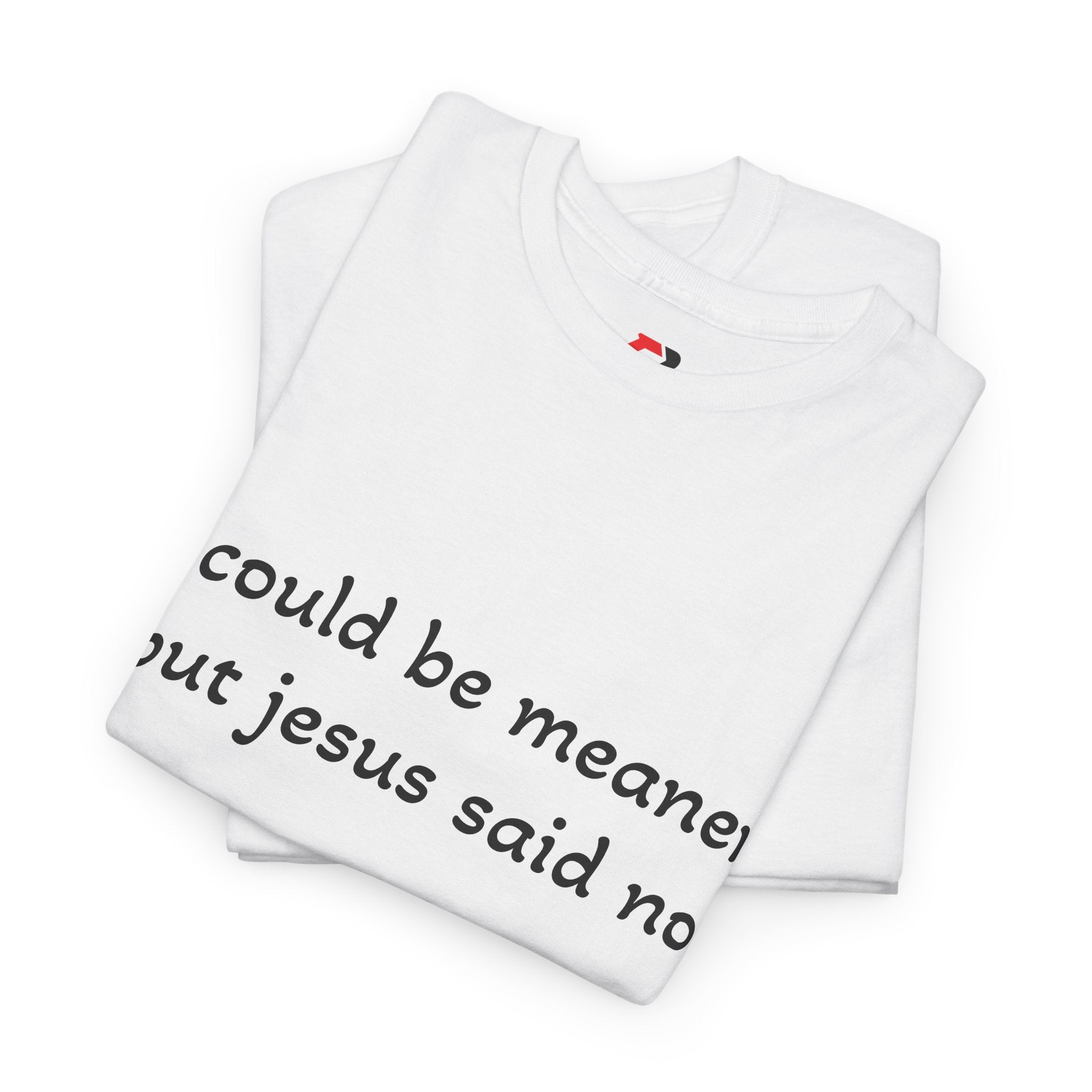 "I Could Be Meaner But Jesus Said Now" T-Shirt — Funny Christian Tee