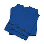 "I Could Be Meaner But Jesus Said Now" T-Shirt — Funny Christian Tee