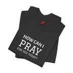 How Can I Pray Tee — Christian Faith Graphic T-Shirt