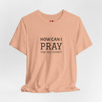 How Can I Pray Tee — Christian Faith Graphic T-Shirt
