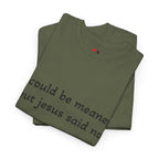 "I Could Be Meaner But Jesus Said Now" T-Shirt — Funny Christian Tee
