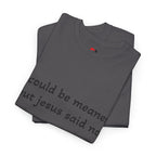 "I Could Be Meaner But Jesus Said Now" T-Shirt — Funny Christian Tee