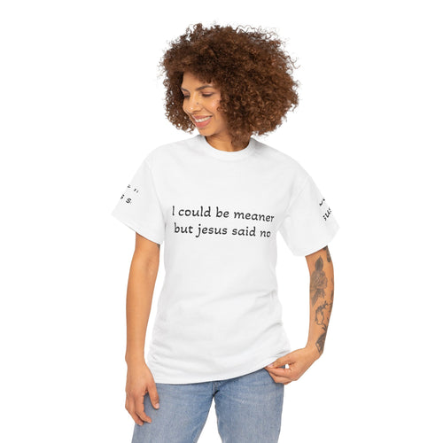 "I Could Be Meaner But Jesus Said Now" T-Shirt — Funny Christian Tee