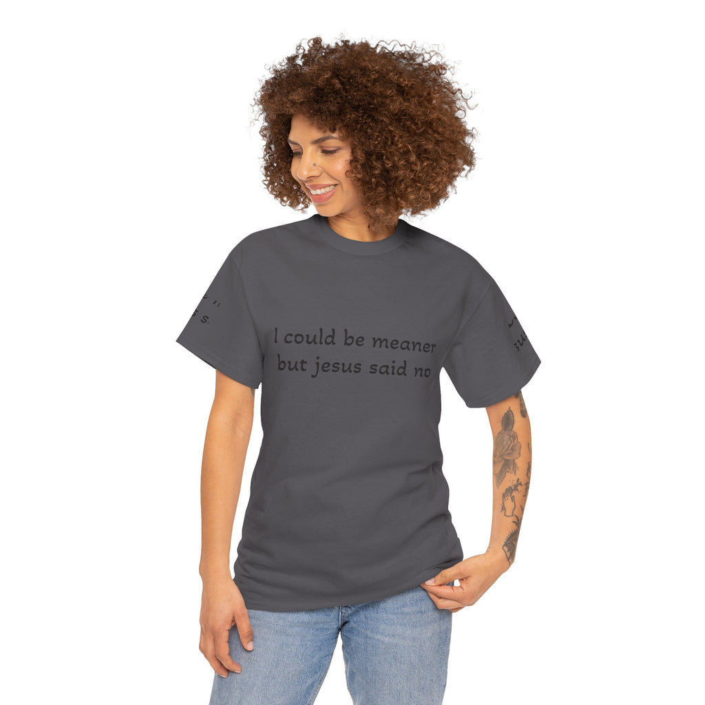"I Could Be Meaner But Jesus Said Now" T-Shirt — Funny Christian Tee