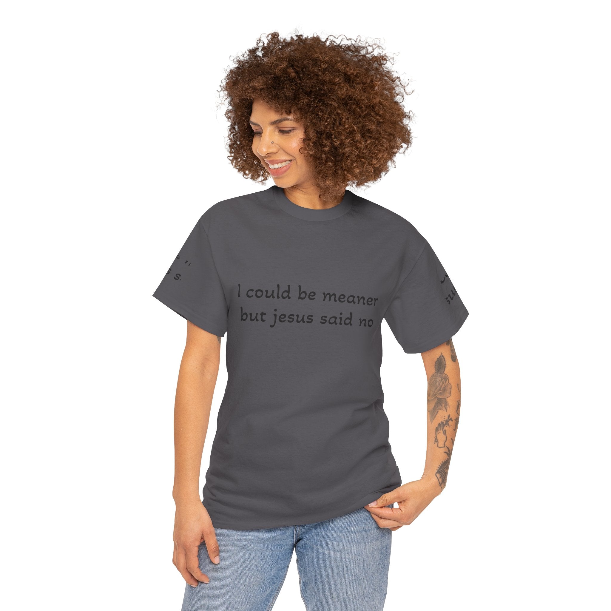"I Could Be Meaner But Jesus Said Now" T-Shirt — Funny Christian Tee