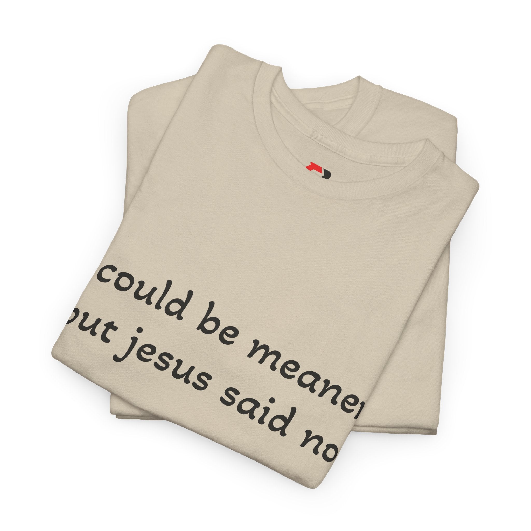 "I Could Be Meaner But Jesus Said Now" T-Shirt — Funny Christian Tee