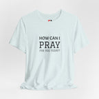 How Can I Pray Tee — Christian Faith Graphic T-Shirt