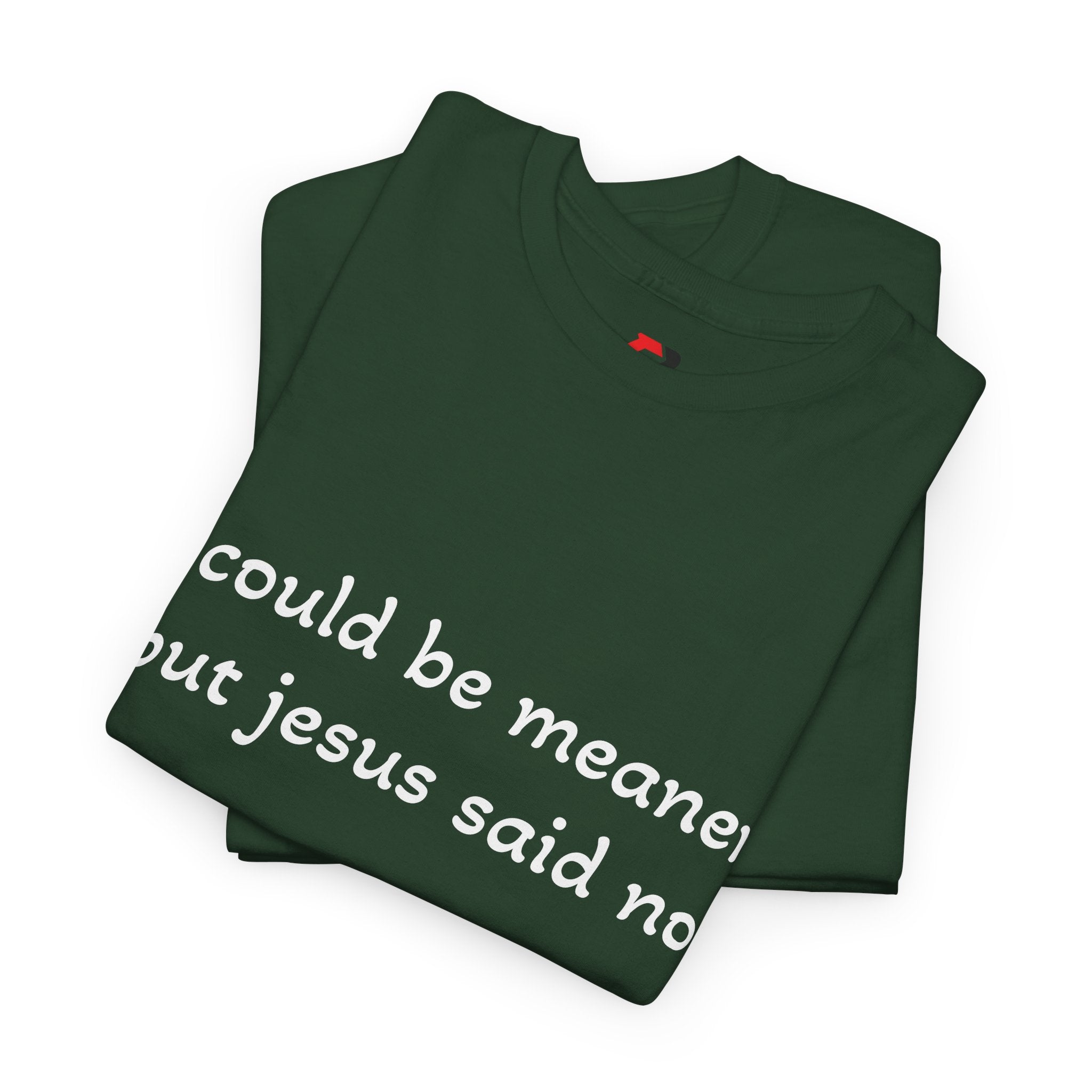 "I Could Be Meaner But Jesus Said Now" T-Shirt — Funny Christian Tee