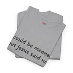 "I Could Be Meaner But Jesus Said Now" T-Shirt — Funny Christian Tee